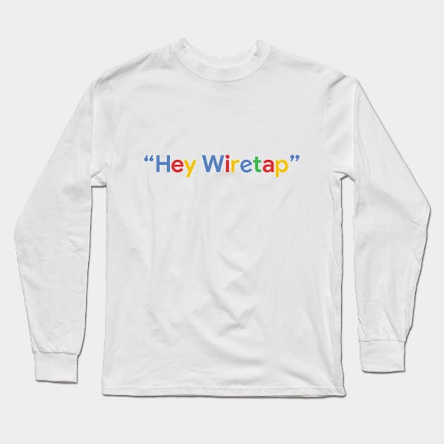 "Hey Wiretap" - Google Long Sleeve T-Shirt by Huebert